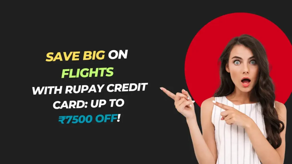 Save Big on Flights with RuPay Credit Card: Up to ₹7500 Off!